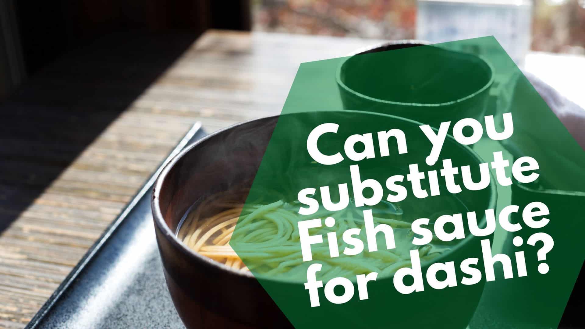 Can you substitute Fish sauce for dashi