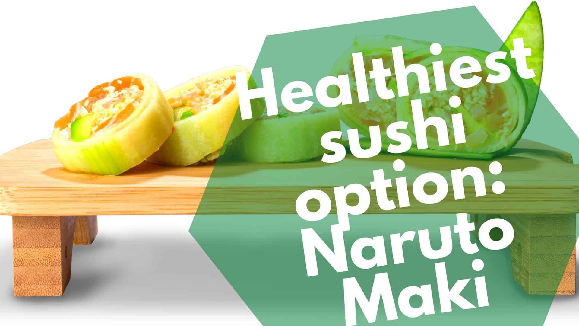 Healthiest sushi option: Naruto Maki